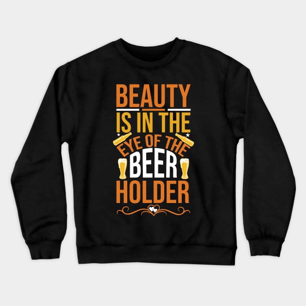 Beauty Is In The Eye Of Beer Holder T Shirt For Women Men Crewneck Sweatshirt by Pretr=ty